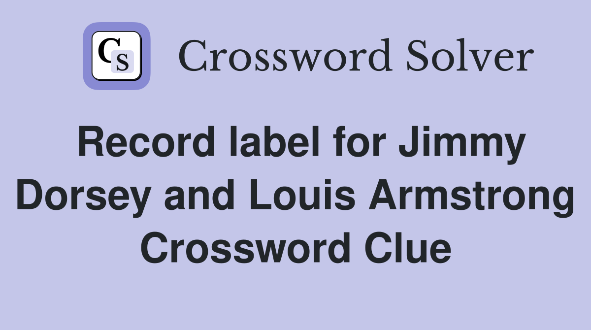 Record label for Jimmy Dorsey and Louis Armstrong Crossword Clue