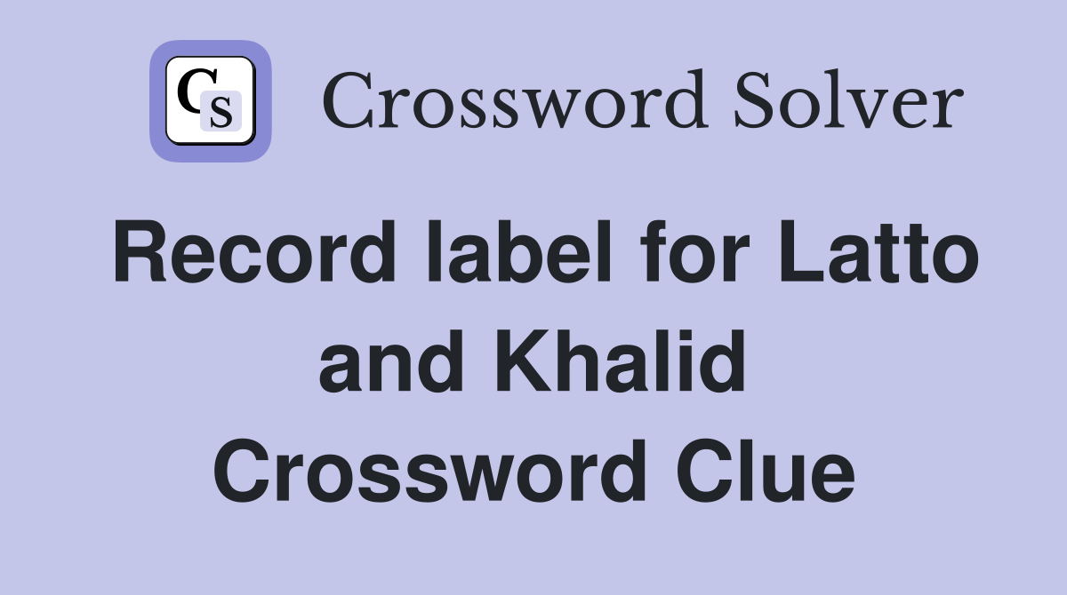 Record label for Latto and Khalid Crossword Clue