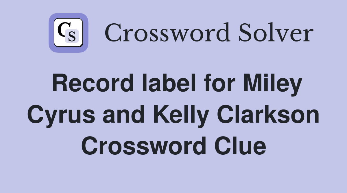 Record label for Miley Cyrus and Kelly Clarkson Crossword Clue