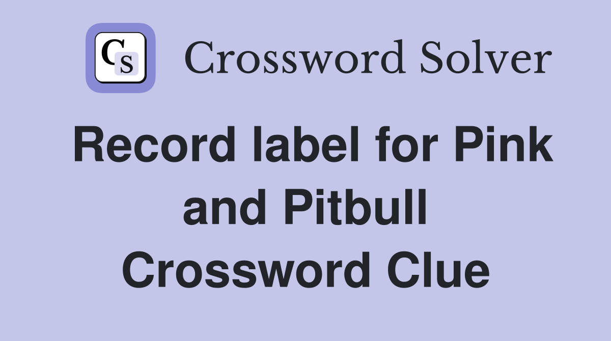 Record label for Pink and Pitbull Crossword Clue