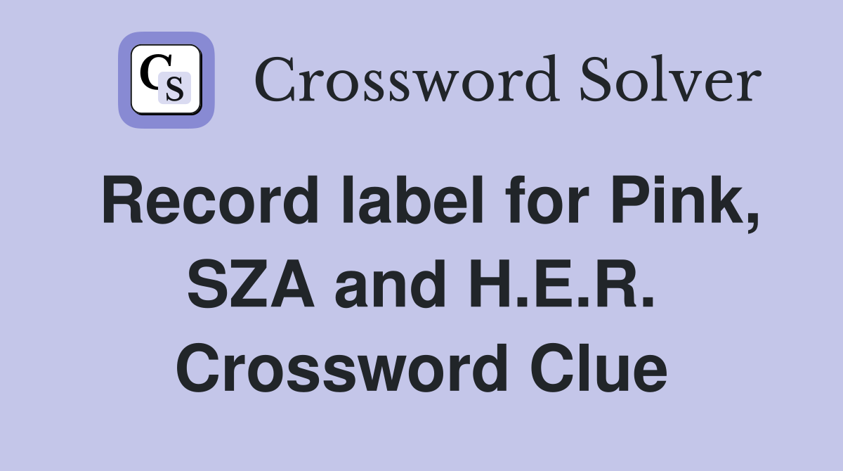 Record label for Pink, SZA and H.E.R. Crossword Clue