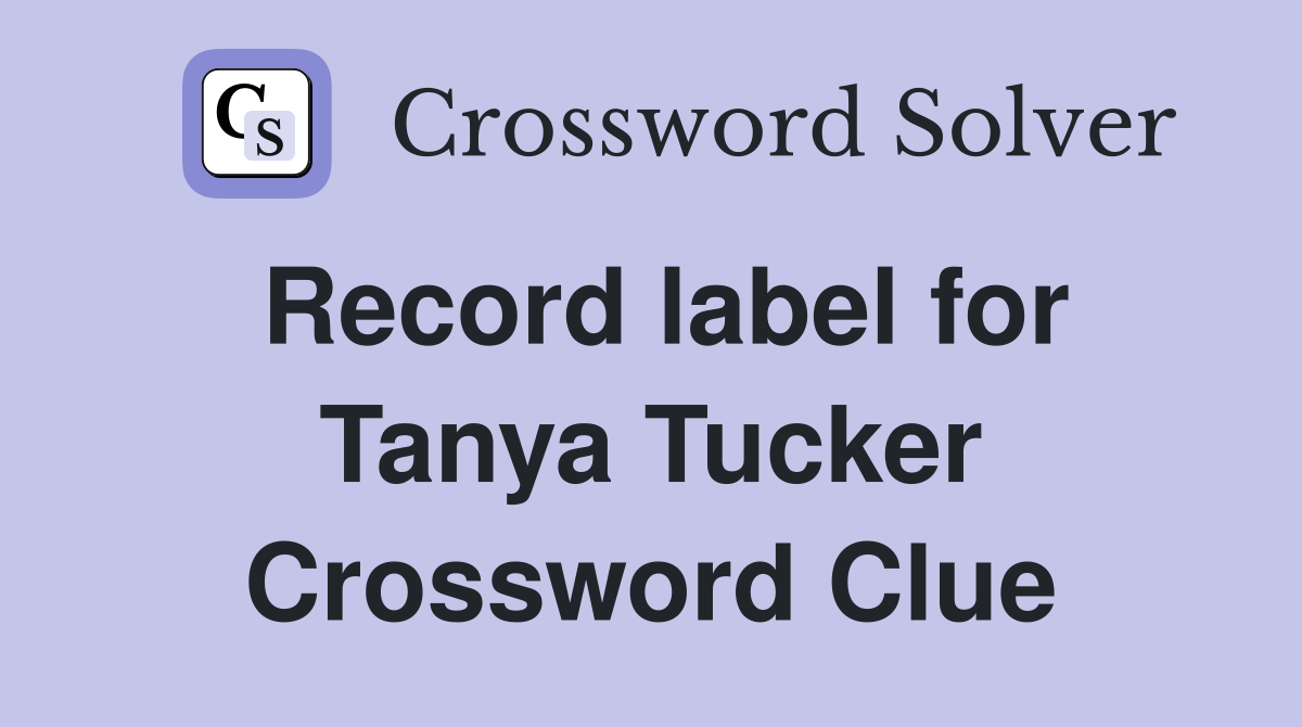 Record label for Tanya Tucker Crossword Clue