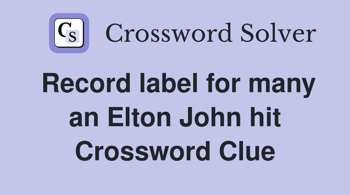 Record label for many an Elton John hit Crossword Clue