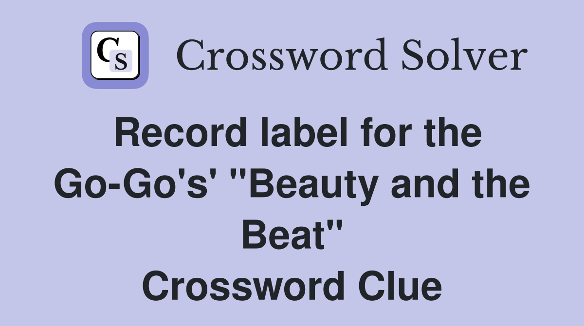 Record label for the Go-Go's' "Beauty and the Beat" Crossword Clue
