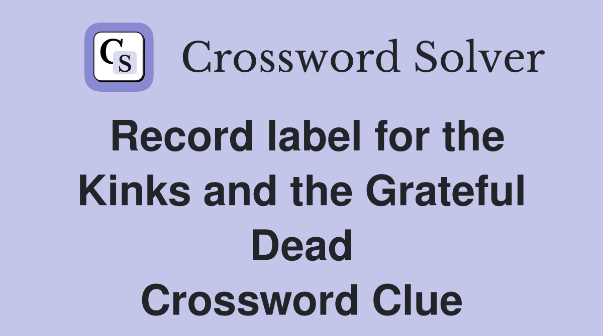 Record label for the Kinks and the Grateful Dead Crossword Clue