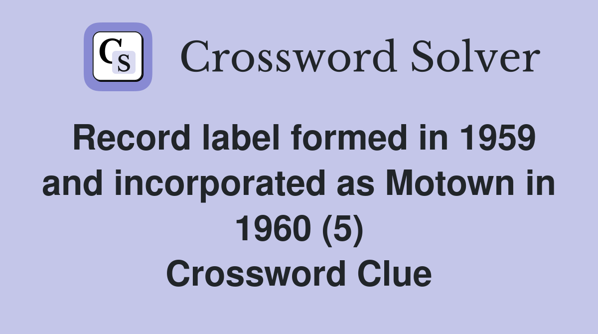 Record label formed in 1959 and incorporated as Motown in 1960 (5) Crossword Clue