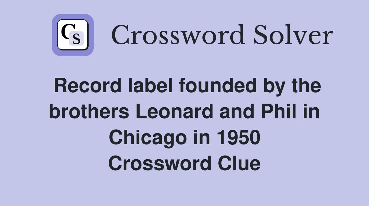 Record label founded by the brothers Leonard and Phil in Chicago in 1950 Crossword Clue