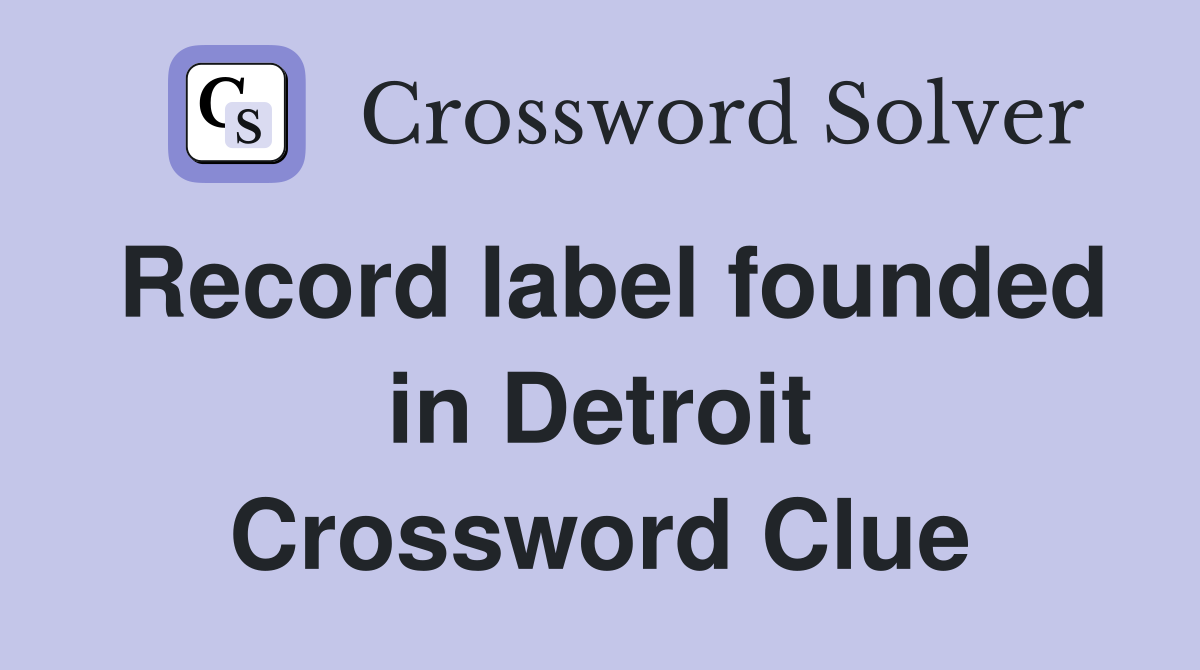 Record label founded in Detroit Crossword Clue