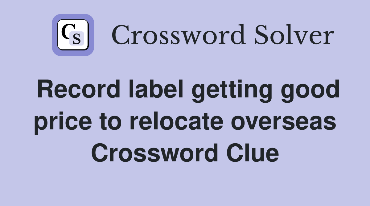 Record label getting good price to relocate overseas Crossword Clue