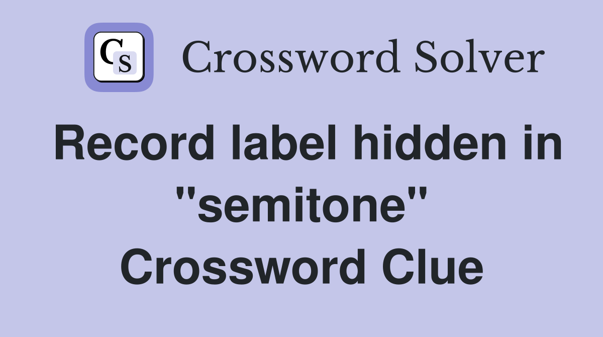 Record label hidden in "semitone" Crossword Clue