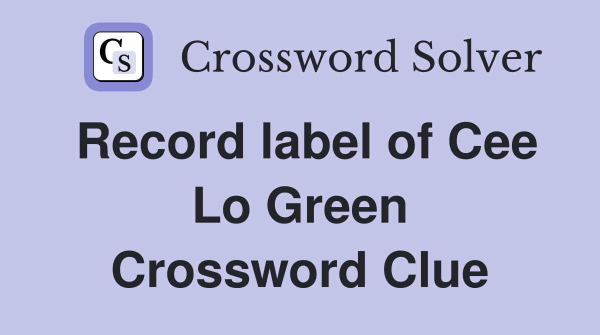 Record label of Cee Lo Green Crossword Clue