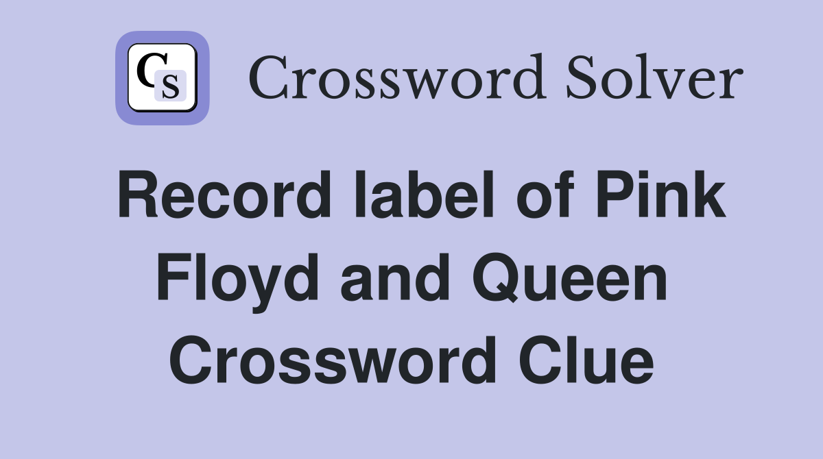 Record label of Pink Floyd and Queen Crossword Clue