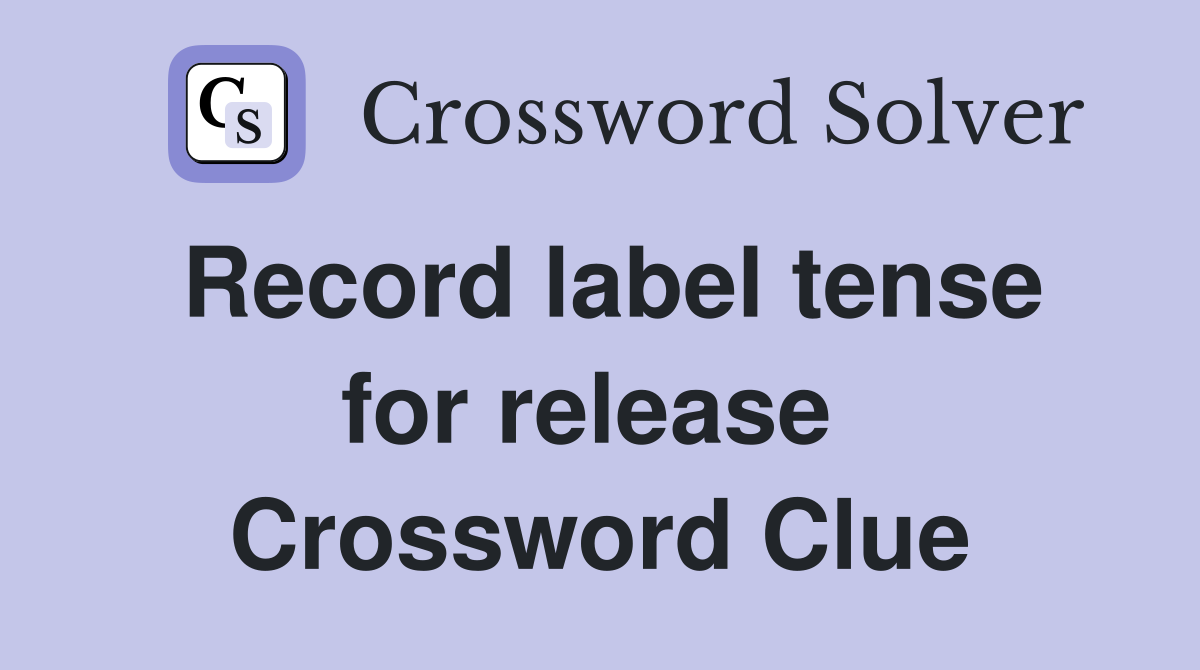 Record label tense for release  Crossword Clue