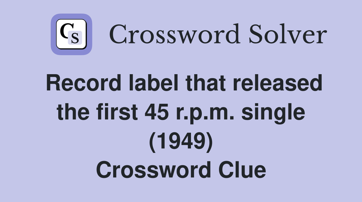 Record label that released the first 45 r.p.m. single (1949) Crossword Clue