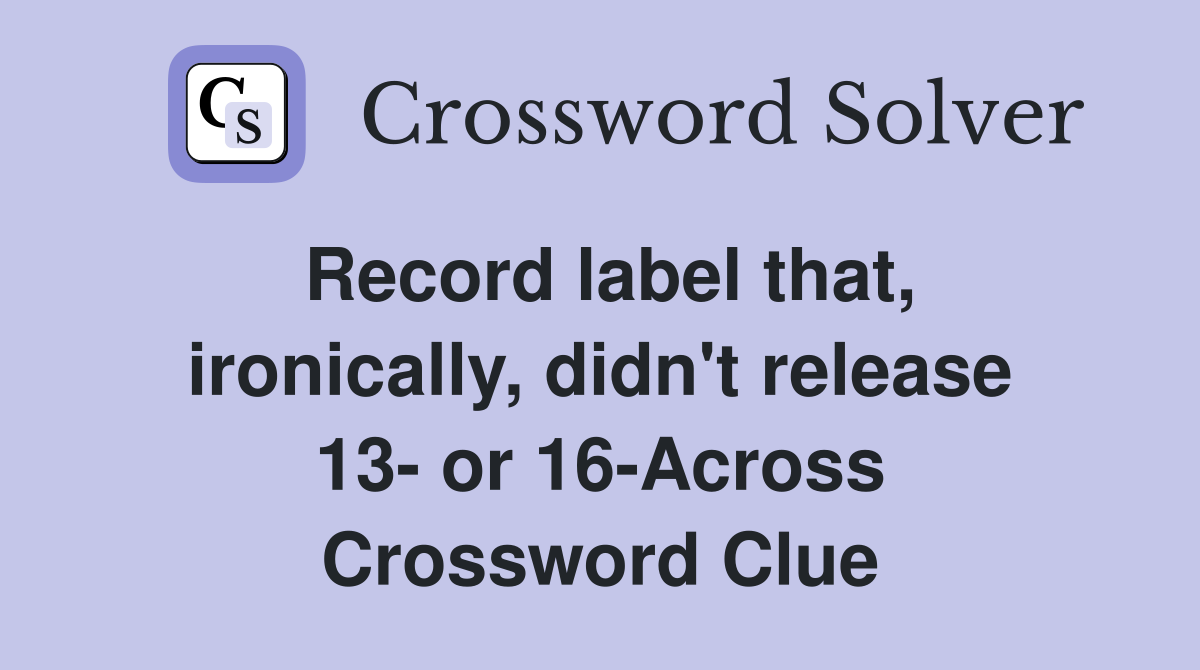 Record label that, ironically, didn't release 13- or 16-Across Crossword Clue