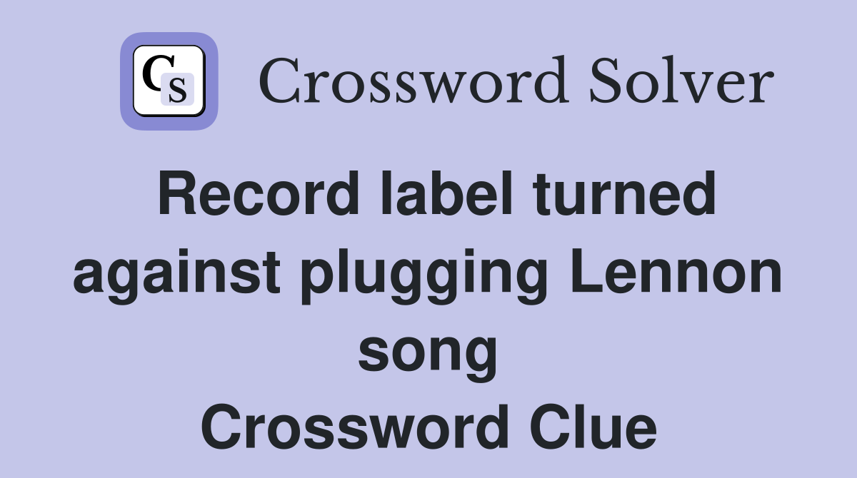 Record label turned against plugging Lennon song Crossword Clue