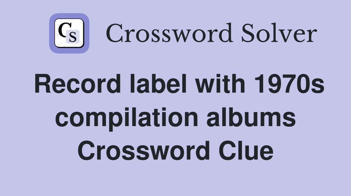 Record label with 1970s compilation albums Crossword Clue