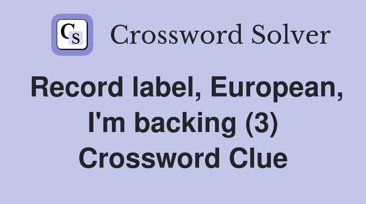 Record label, European, I'm backing (3) Crossword Clue