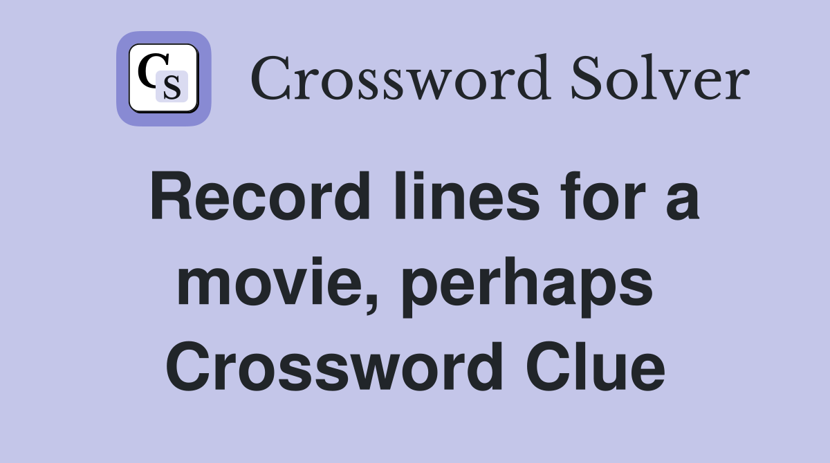 Record lines for a movie, perhaps Crossword Clue