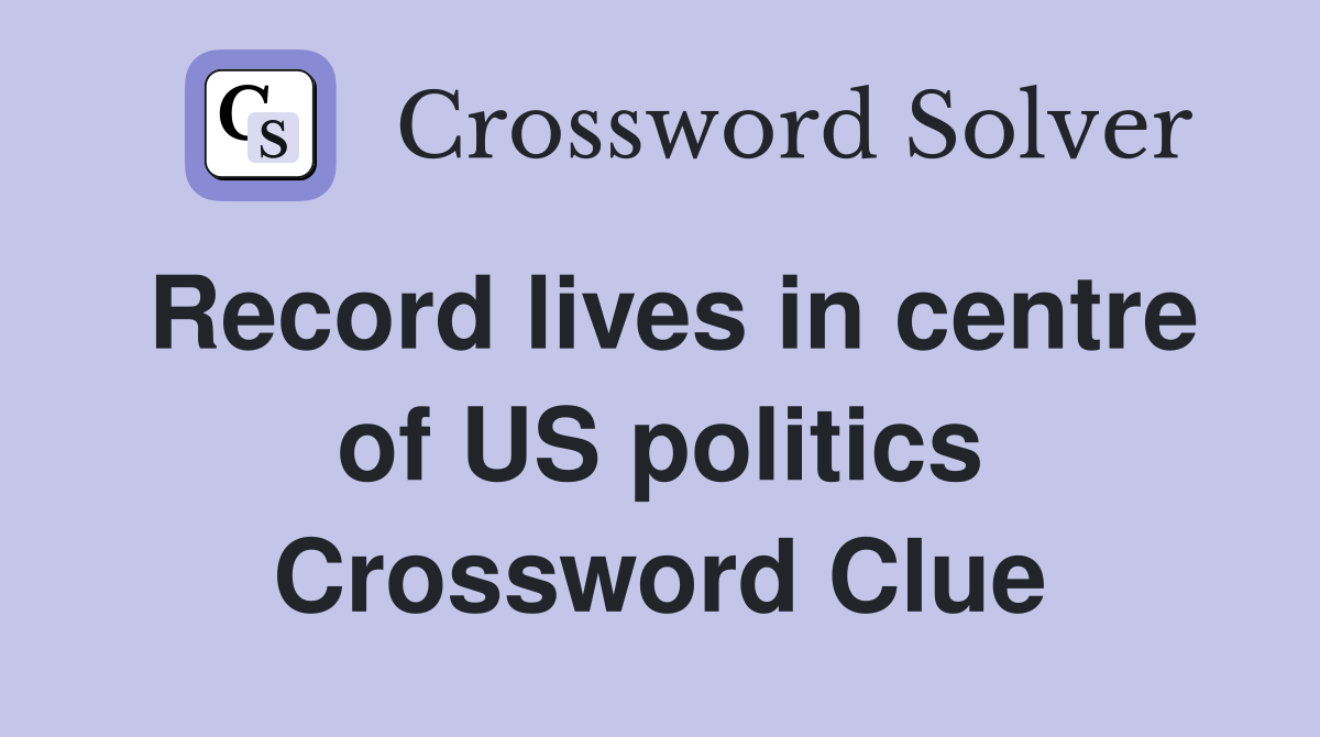 Record lives in centre of US politics Crossword Clue