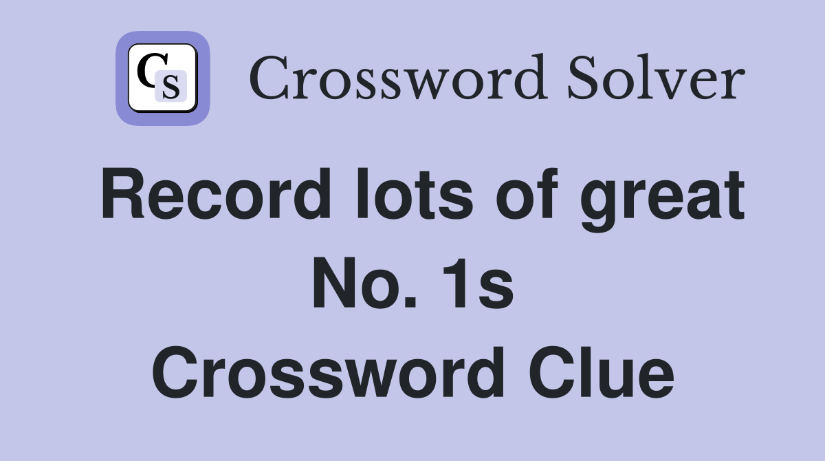 Record lots of great No. 1s Crossword Clue