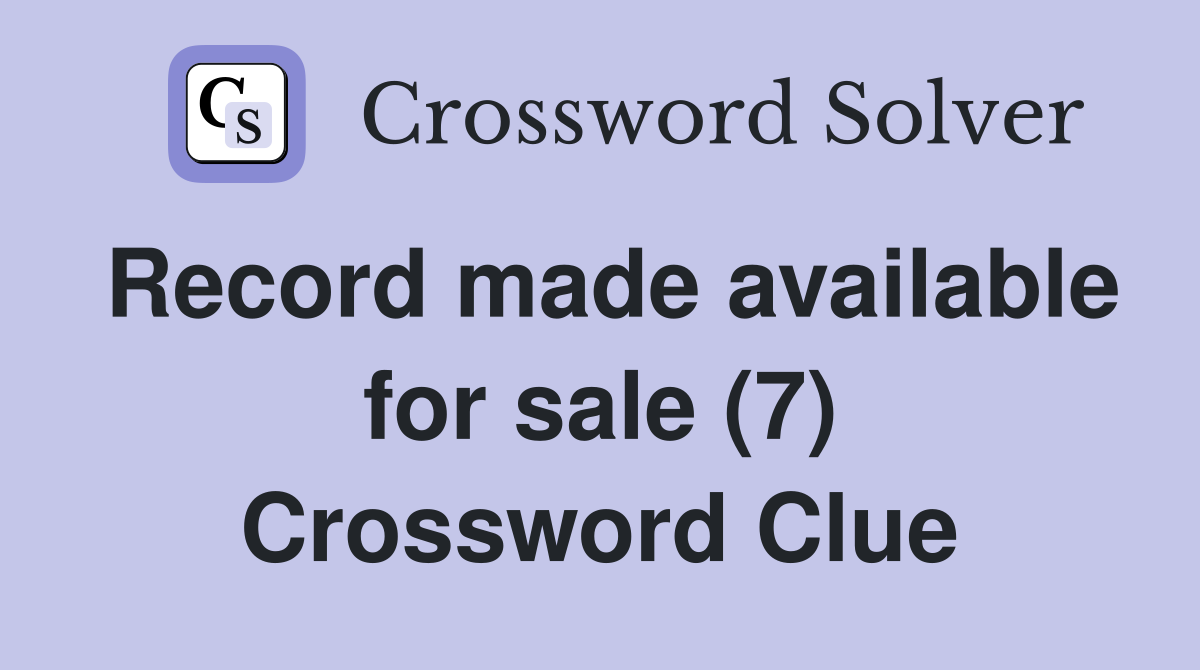 Record made available for sale (7) Crossword Clue