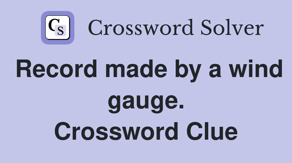 Record made by a wind gauge. Crossword Clue