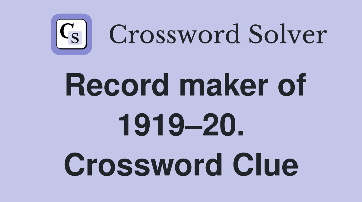 Record maker of 1919–20. Crossword Clue