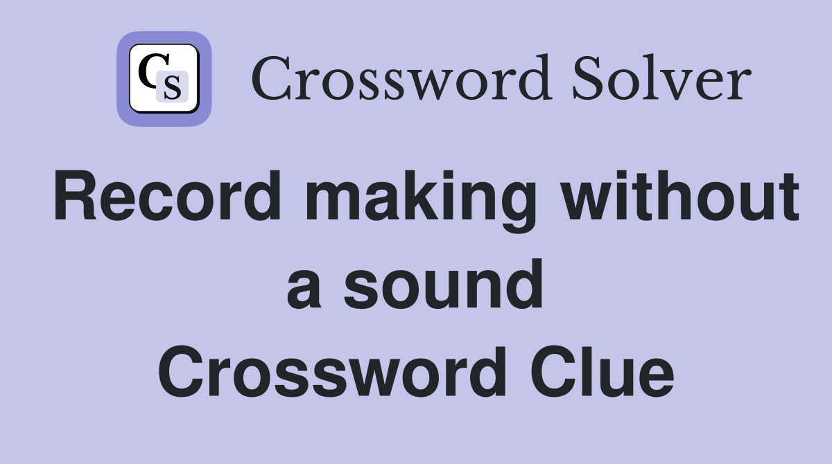 Record making without a sound Crossword Clue