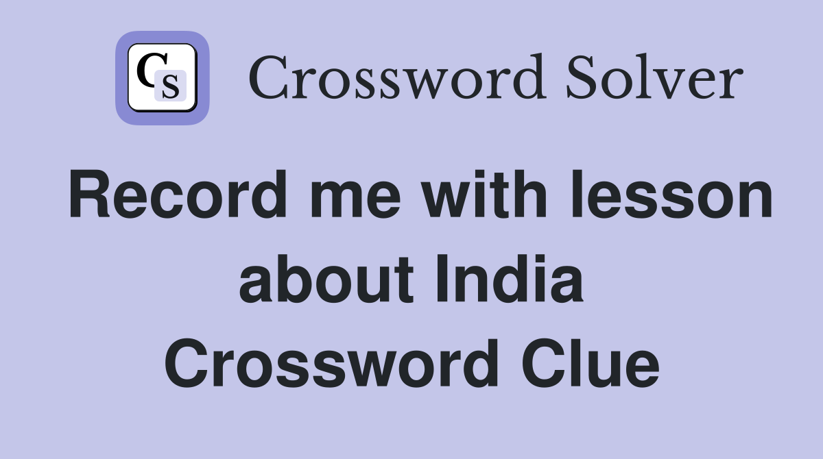 Record me with lesson about India Crossword Clue