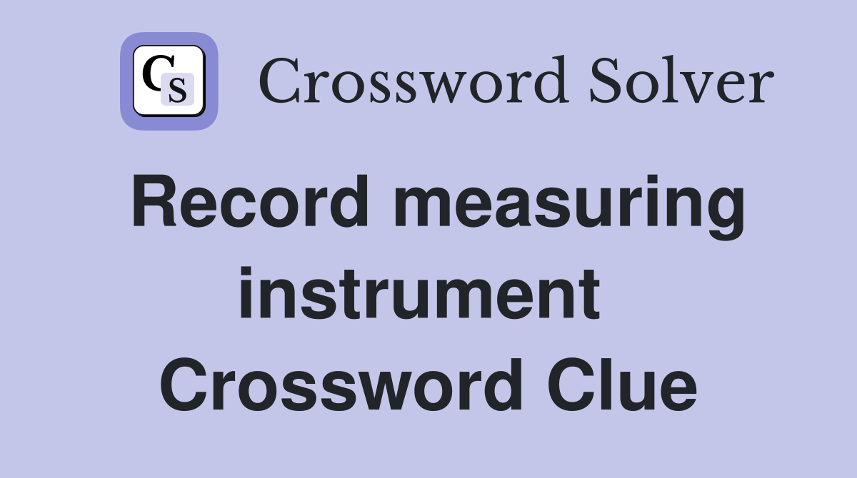 Record measuring instrument  Crossword Clue