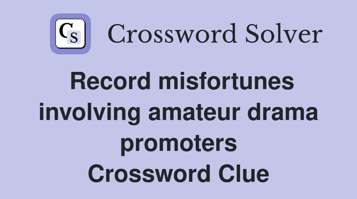 Record misfortunes involving amateur drama promoters Crossword Clue