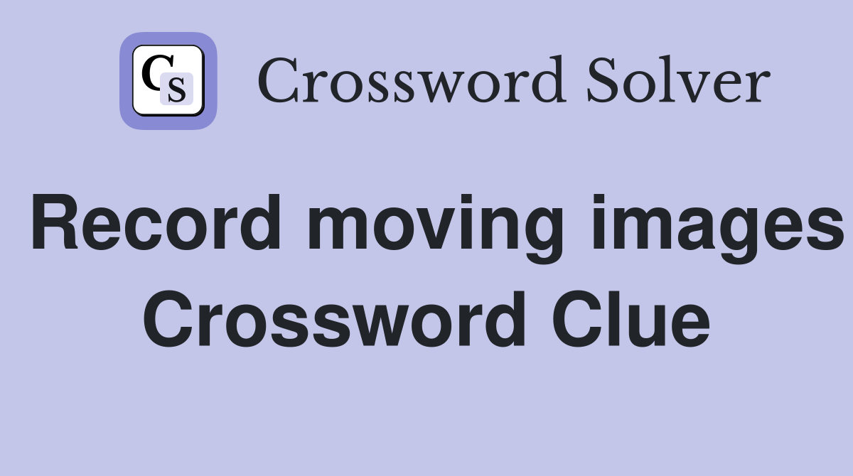 Record moving images Crossword Clue