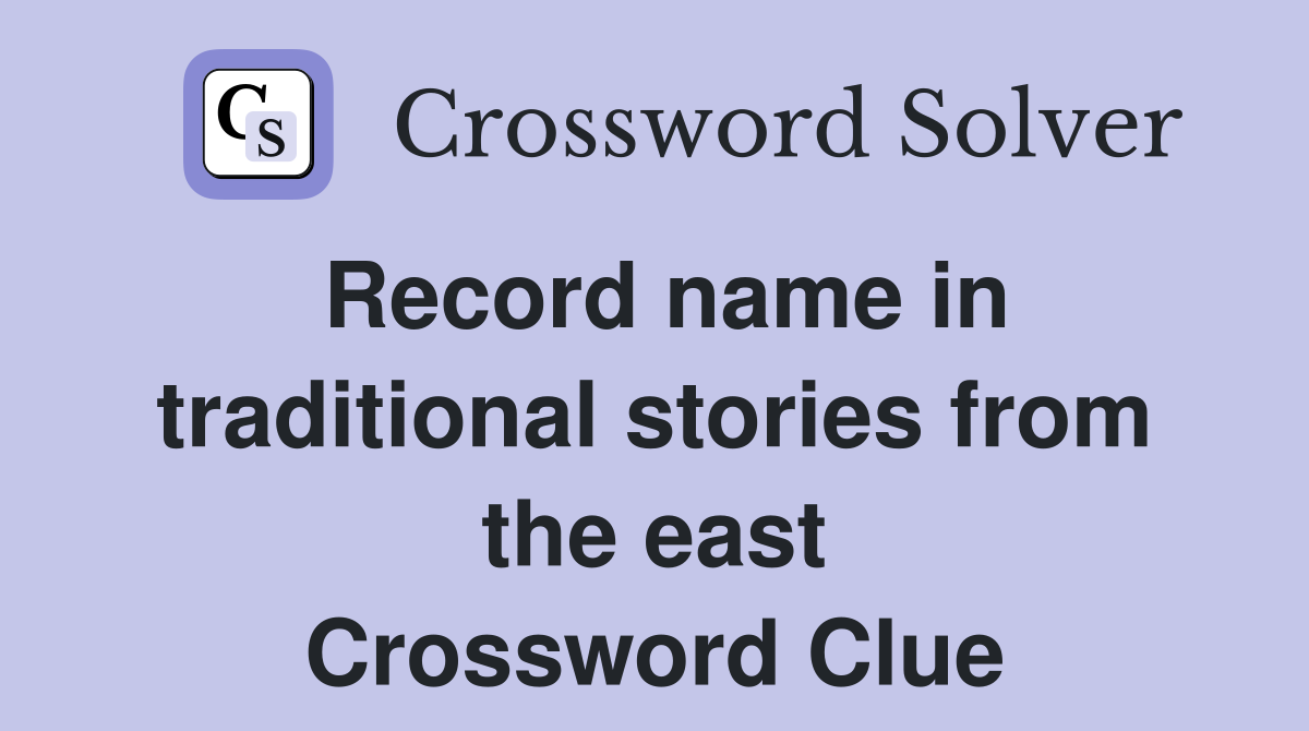 Record name in traditional stories from the east Crossword Clue