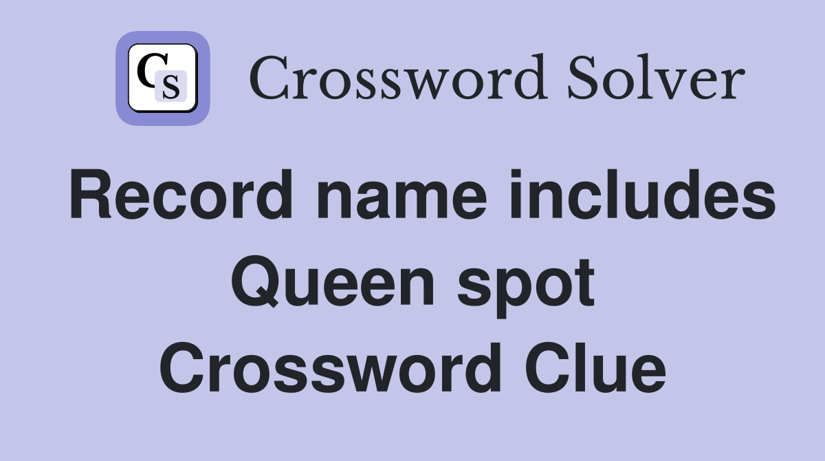 Record name includes Queen spot Crossword Clue