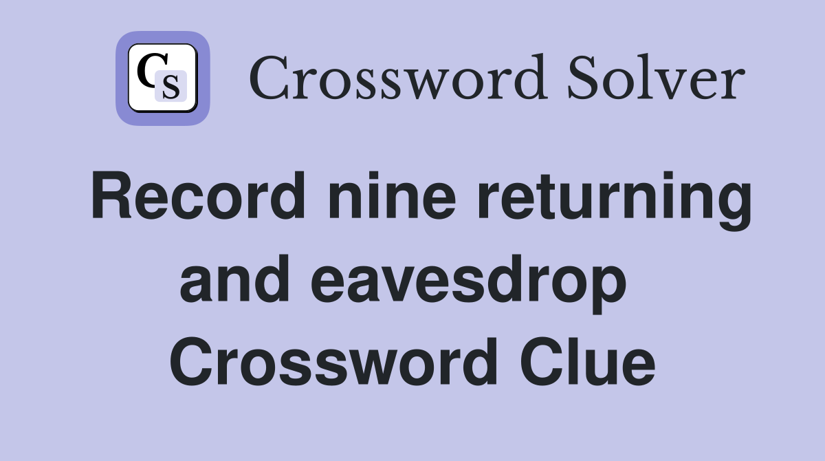 Record nine returning and eavesdrop  Crossword Clue