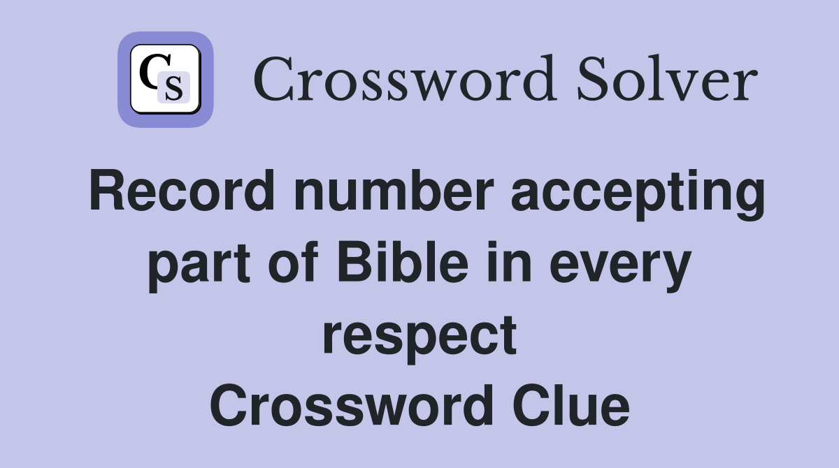 Record number accepting part of Bible in every respect Crossword Clue