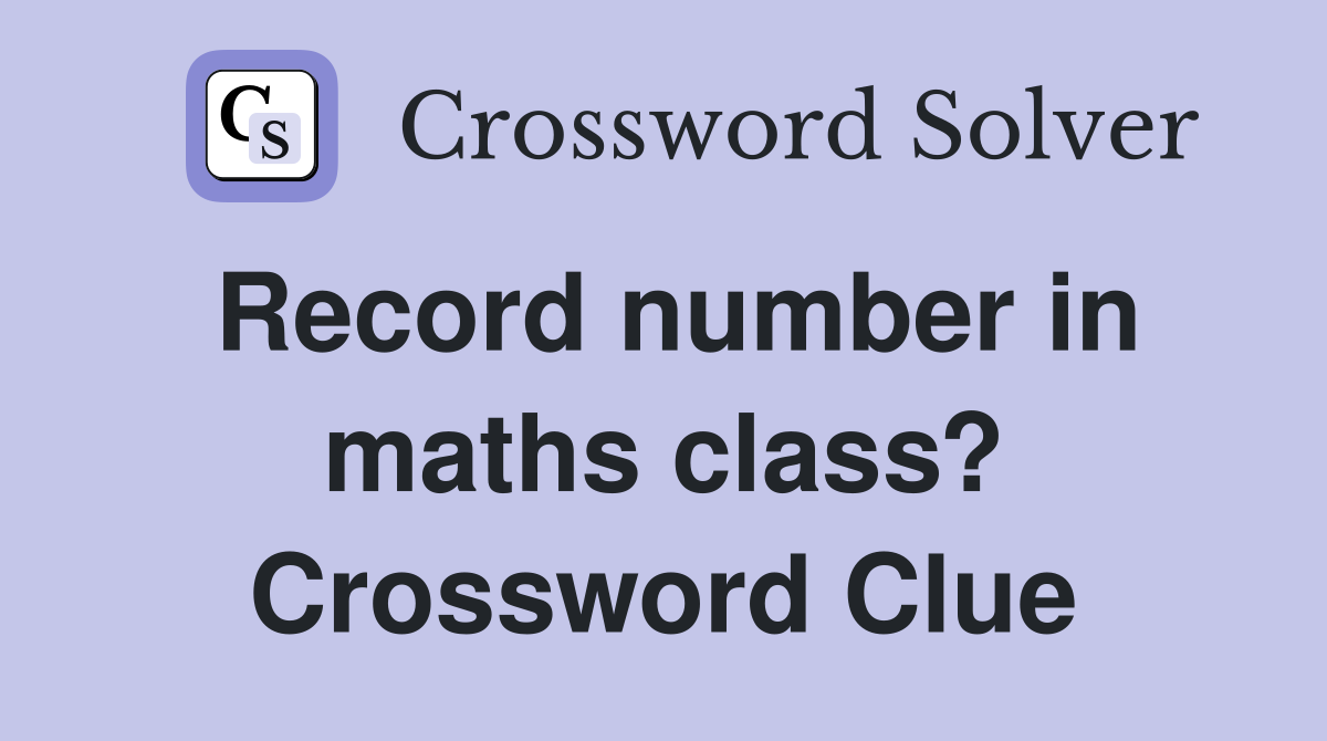 Record number in maths class? Crossword Clue