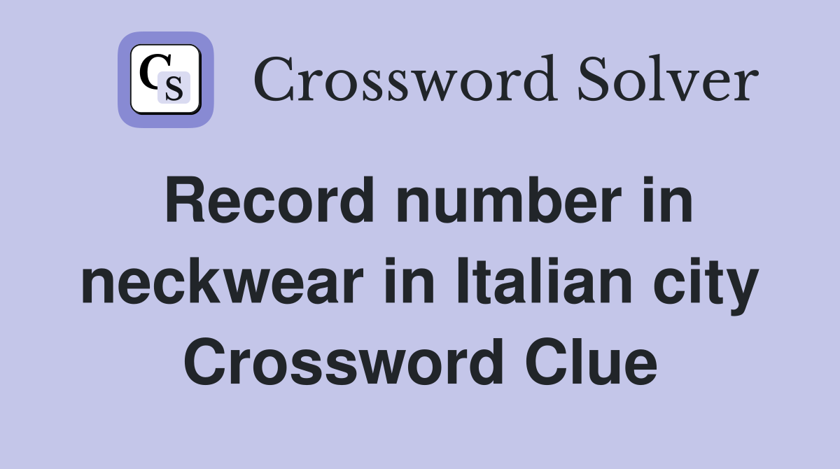 Record number in neckwear in Italian city Crossword Clue