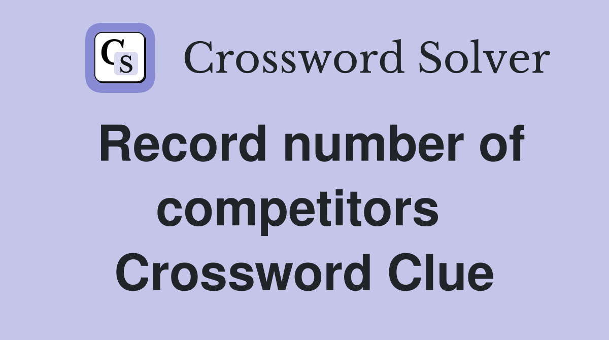 Record number of competitors  Crossword Clue