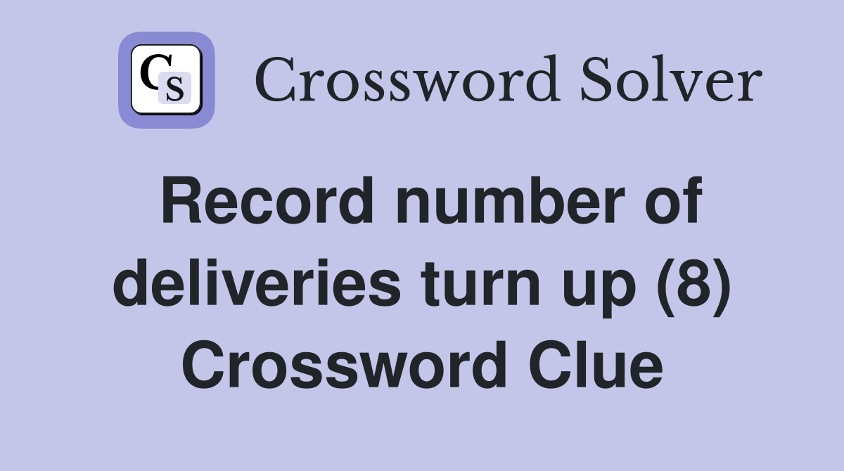 Record number of deliveries turn up (8) Crossword Clue