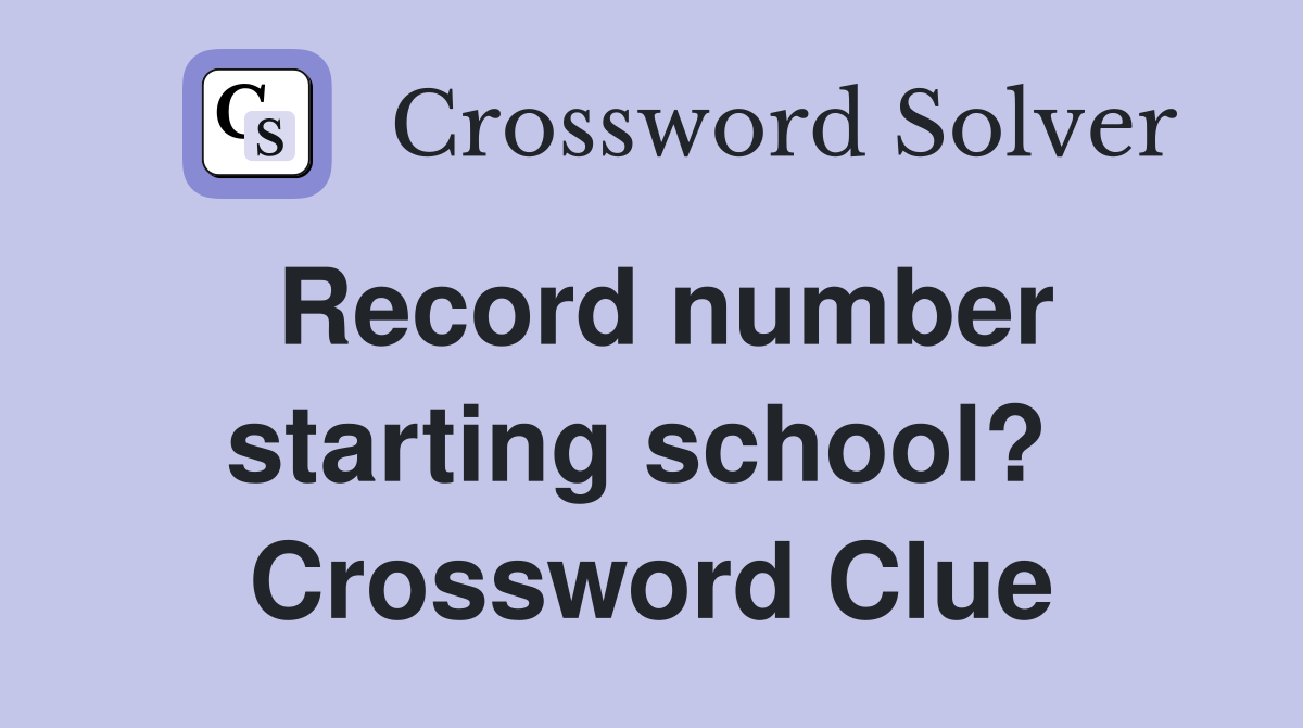 Record number starting school?  Crossword Clue