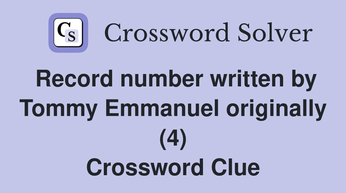 Record number written by Tommy Emmanuel originally (4) Crossword Clue