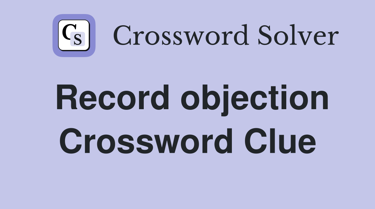 Record objection Crossword Clue