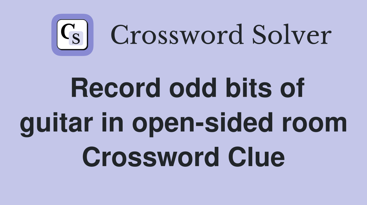 Record odd bits of guitar in open-sided room Crossword Clue