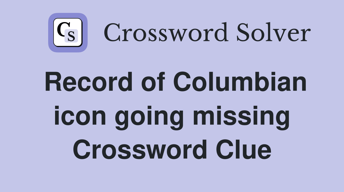 Record of Columbian icon going missing Crossword Clue