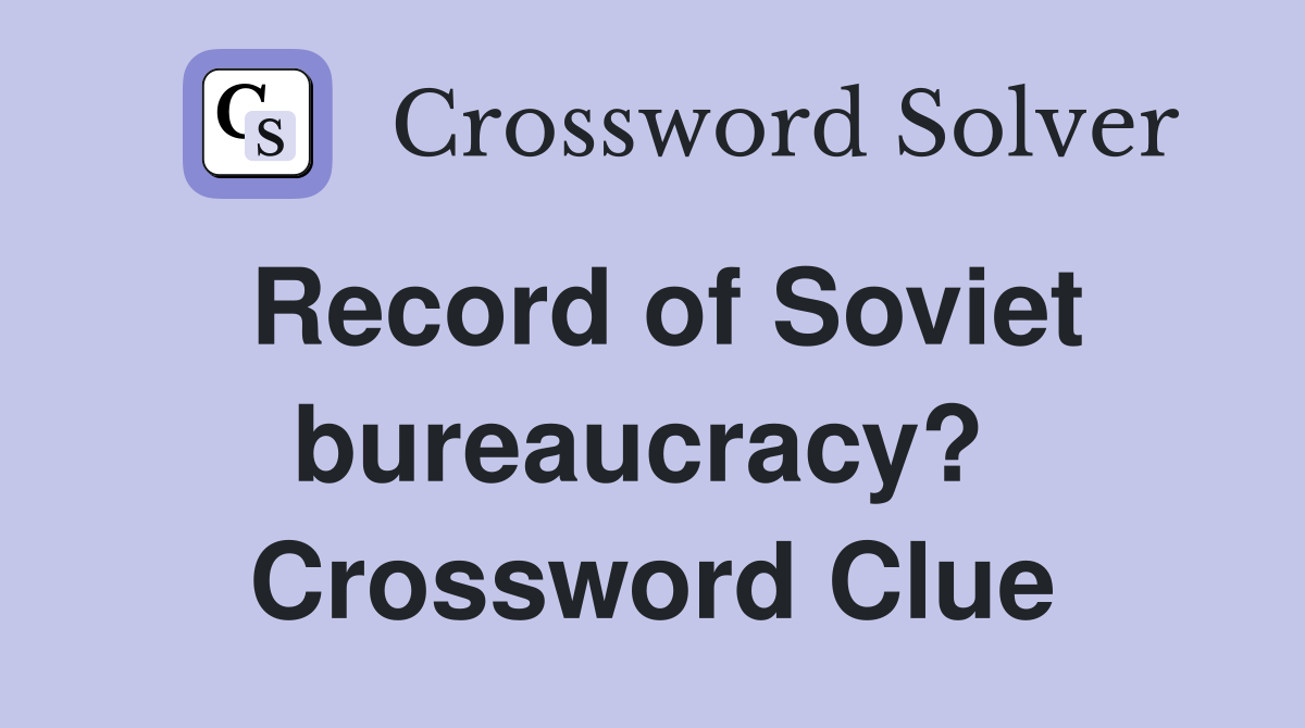 Record of Soviet bureaucracy?  Crossword Clue