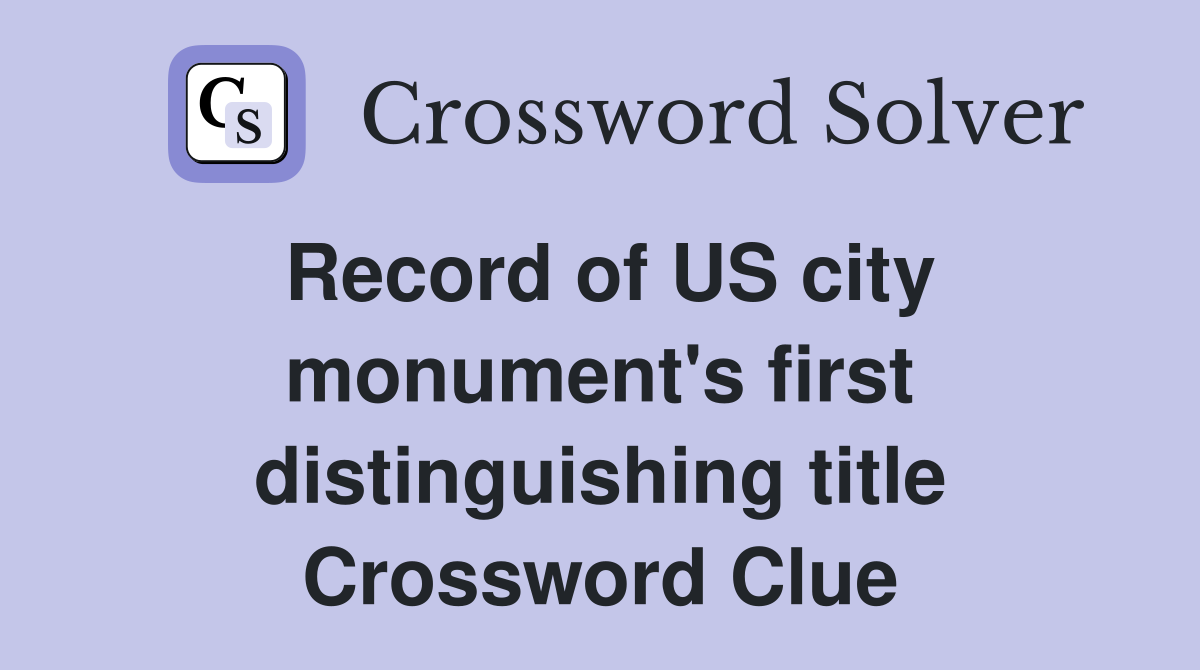 Record of US city monument's first distinguishing title Crossword Clue