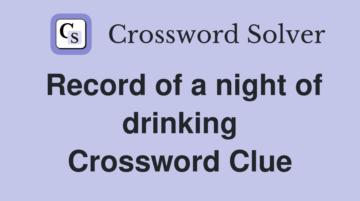 Record of a night of drinking Crossword Clue