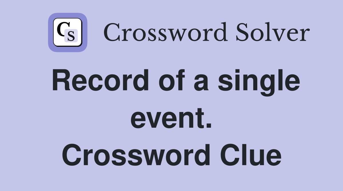 Record of a single event. Crossword Clue